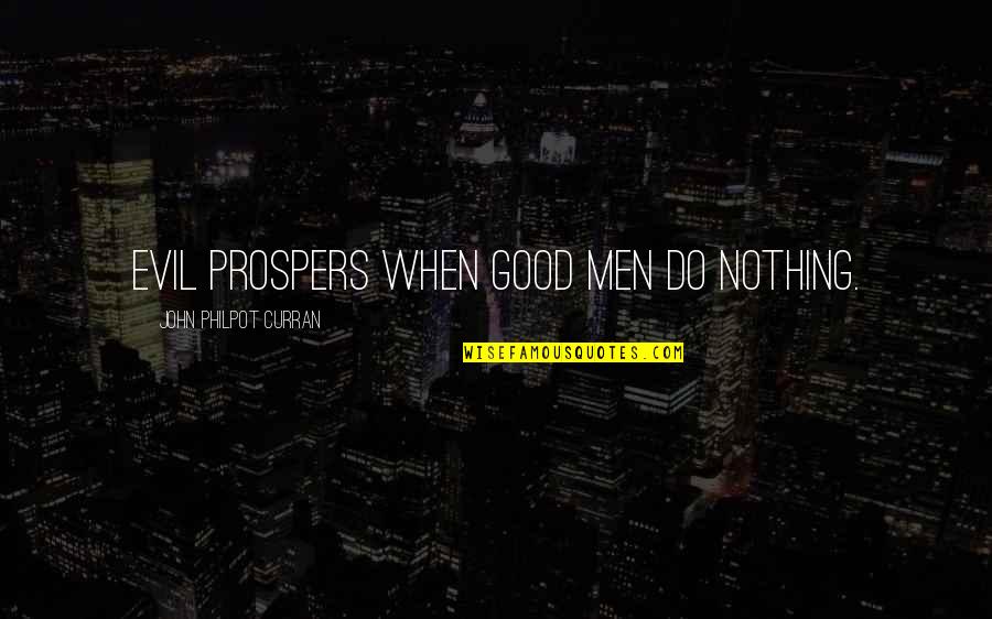 Prospers Quotes By John Philpot Curran: Evil prospers when good men do nothing.