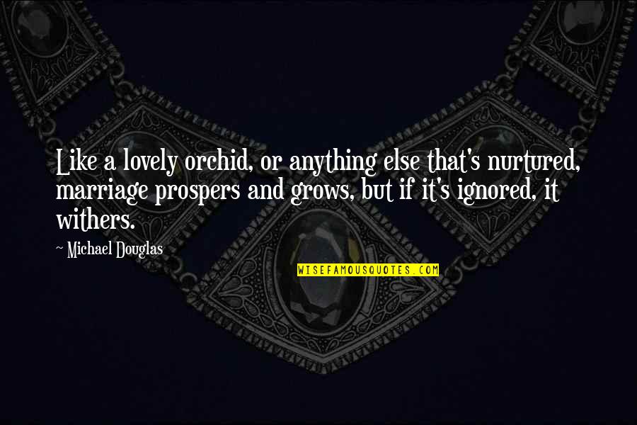 Prospers Quotes By Michael Douglas: Like a lovely orchid, or anything else that's