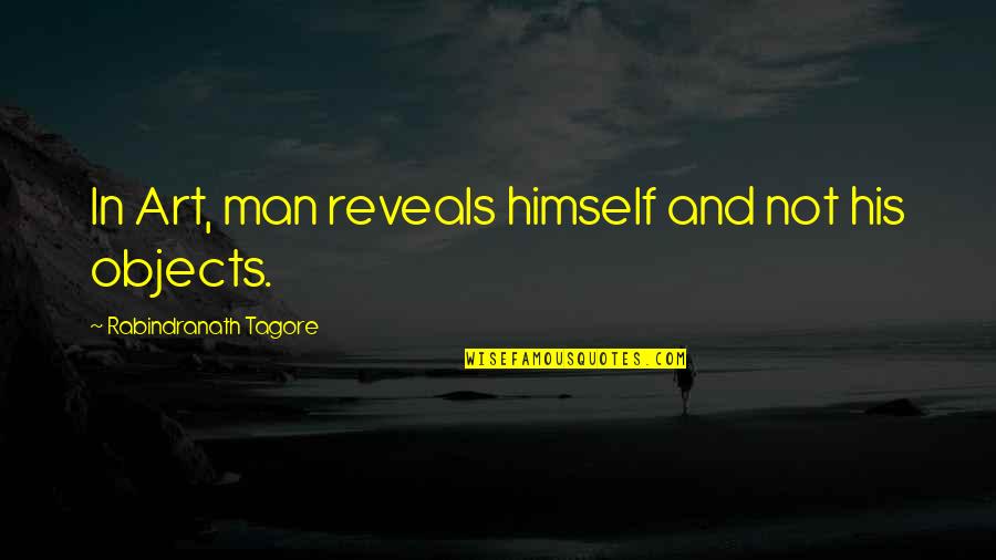 Prospers Quotes By Rabindranath Tagore: In Art, man reveals himself and not his