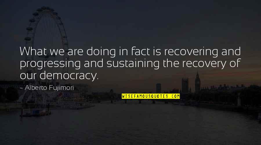 Prospettiva In Inglese Quotes By Alberto Fujimori: What we are doing in fact is recovering Prospettiva In Inglese Quotes By Alberto Fujimori: What we are doing in fact is recovering