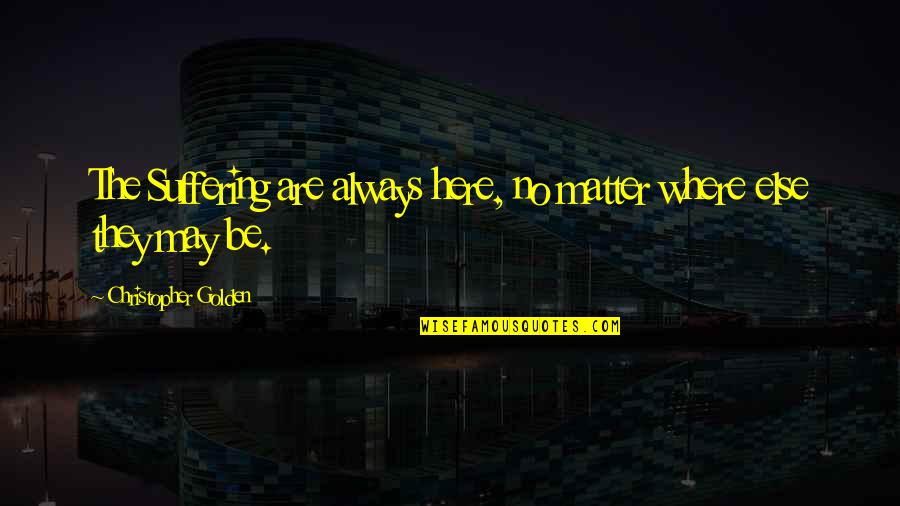 Prospettiva In Inglese Quotes By Christopher Golden: The Suffering are always here, no matter where Prospettiva In Inglese Quotes By Christopher Golden: The Suffering are always here, no matter where