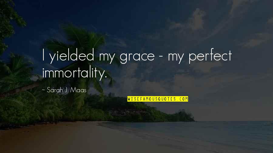 Prospettiva In Inglese Quotes By Sarah J. Maas: I yielded my grace - my perfect immortality. Prospettiva In Inglese Quotes By Sarah J. Maas: I yielded my grace - my perfect immortality.
