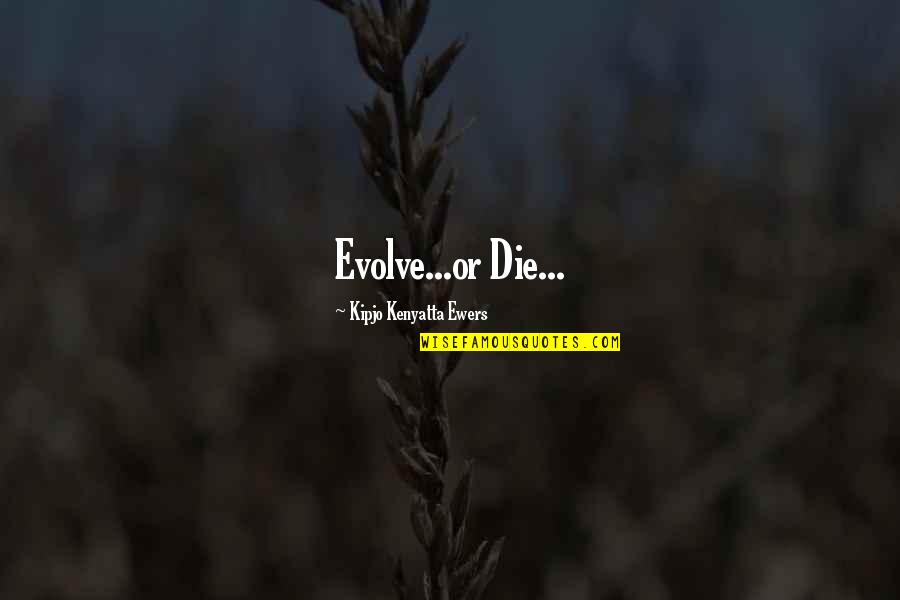 Prospnd Quotes By Kipjo Kenyatta Ewers: Evolve...or Die... Prospnd Quotes By Kipjo Kenyatta Ewers: Evolve...or Die...