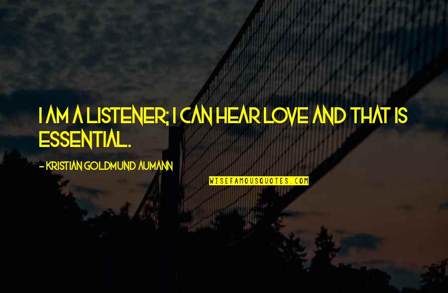 Prospnd Quotes By Kristian Goldmund Aumann: I am a listener; I can hear love Prospnd Quotes By Kristian Goldmund Aumann: I am a listener; I can hear love