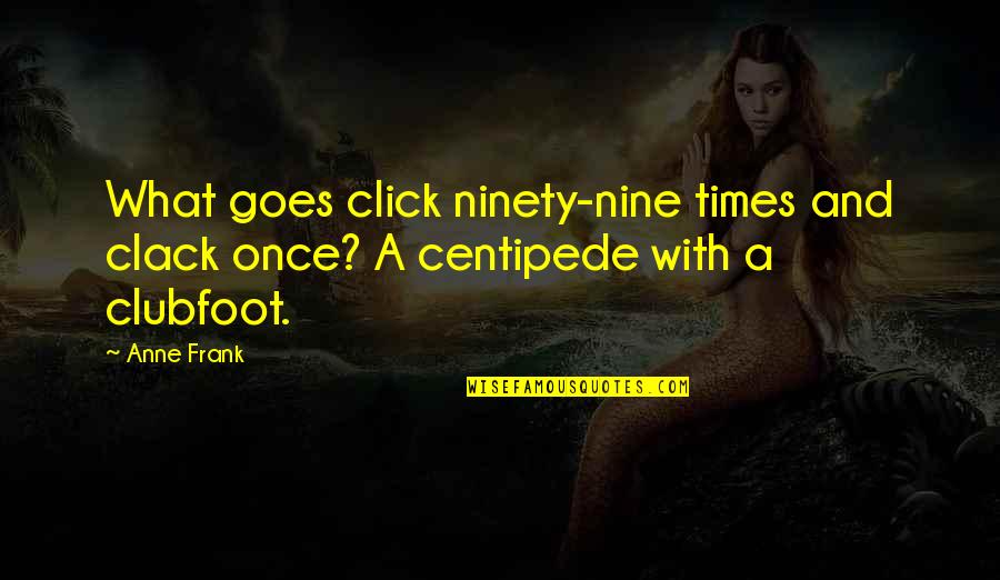 Prosseguir Quotes By Anne Frank: What goes click ninety-nine times and clack once?