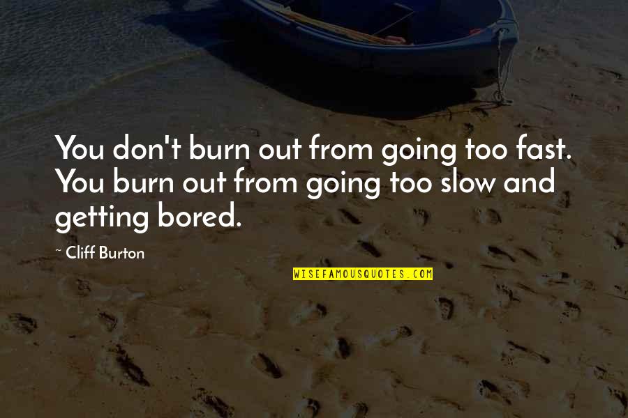 Prosseguir Quotes By Cliff Burton: You don't burn out from going too fast.