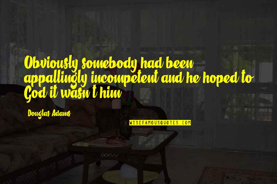 Prosser Quotes By Douglas Adams: Obviously somebody had been appallingly incompetent and he Prosser Quotes By Douglas Adams: Obviously somebody had been appallingly incompetent and he