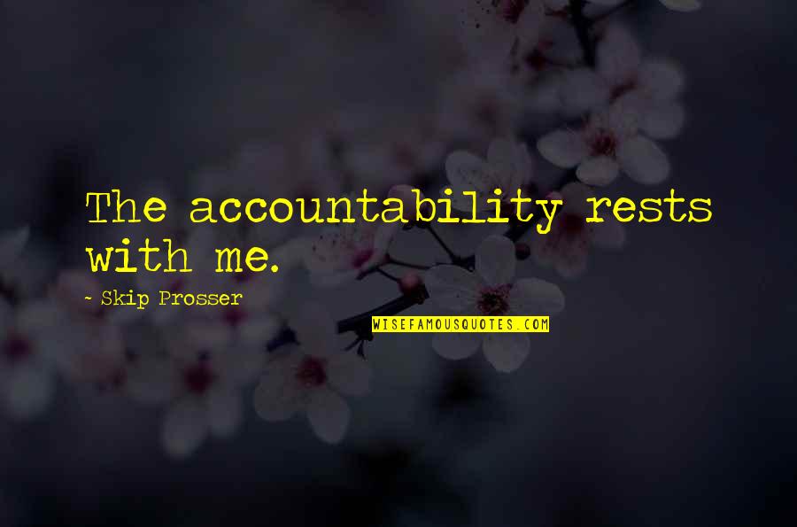Prosser Quotes By Skip Prosser: The accountability rests with me. Prosser Quotes By Skip Prosser: The accountability rests with me.