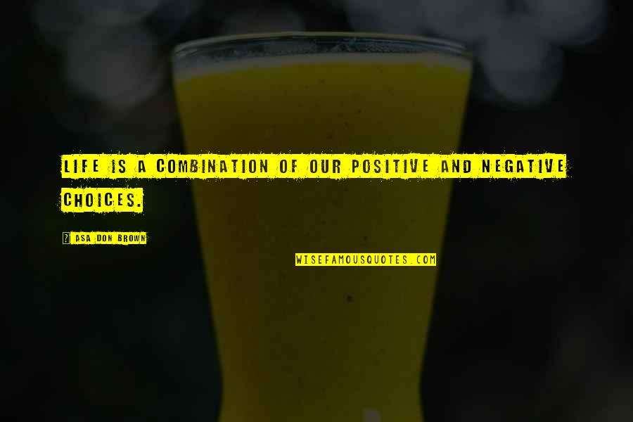 Prossima Partita Quotes By Asa Don Brown: Life is a combination of our positive and Prossima Partita Quotes By Asa Don Brown: Life is a combination of our positive and