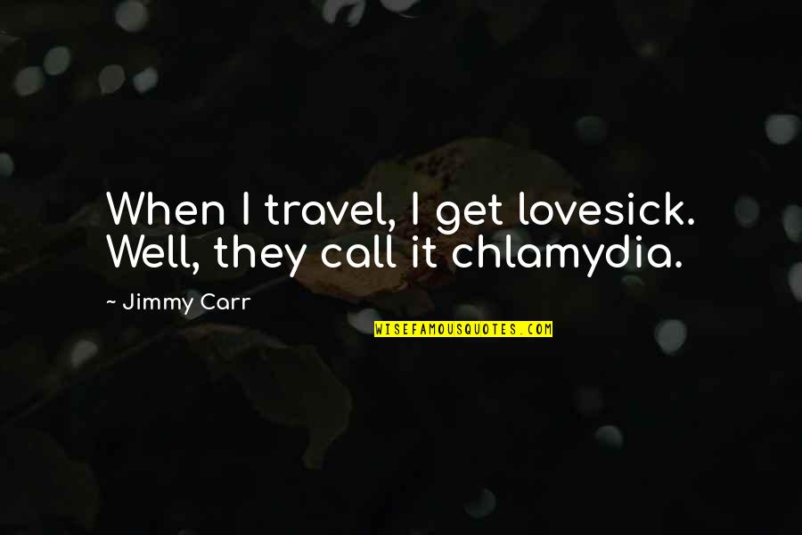 Prossima Partita Quotes By Jimmy Carr: When I travel, I get lovesick. Well, they