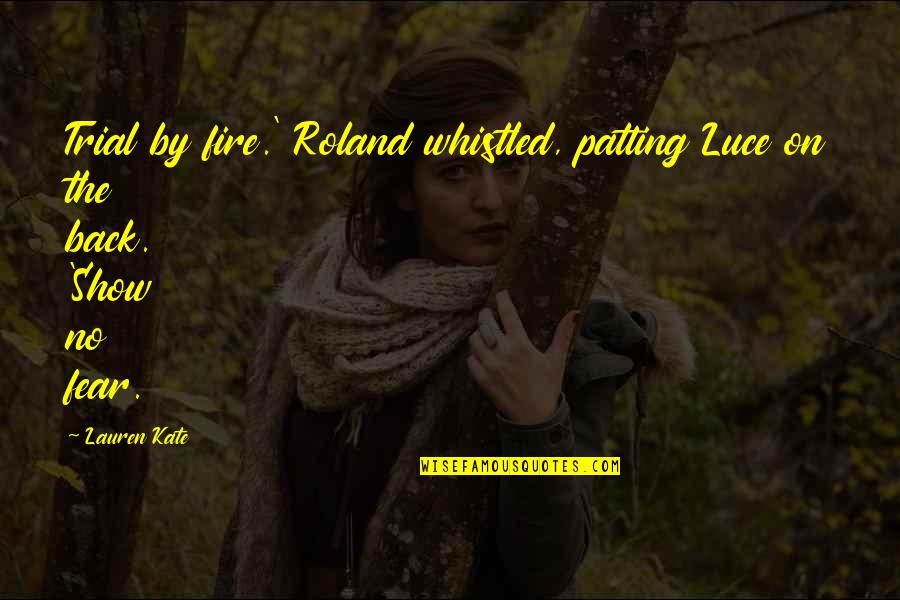 Prossimo Futuro Quotes By Lauren Kate: Trial by fire.' Roland whistled, patting Luce on