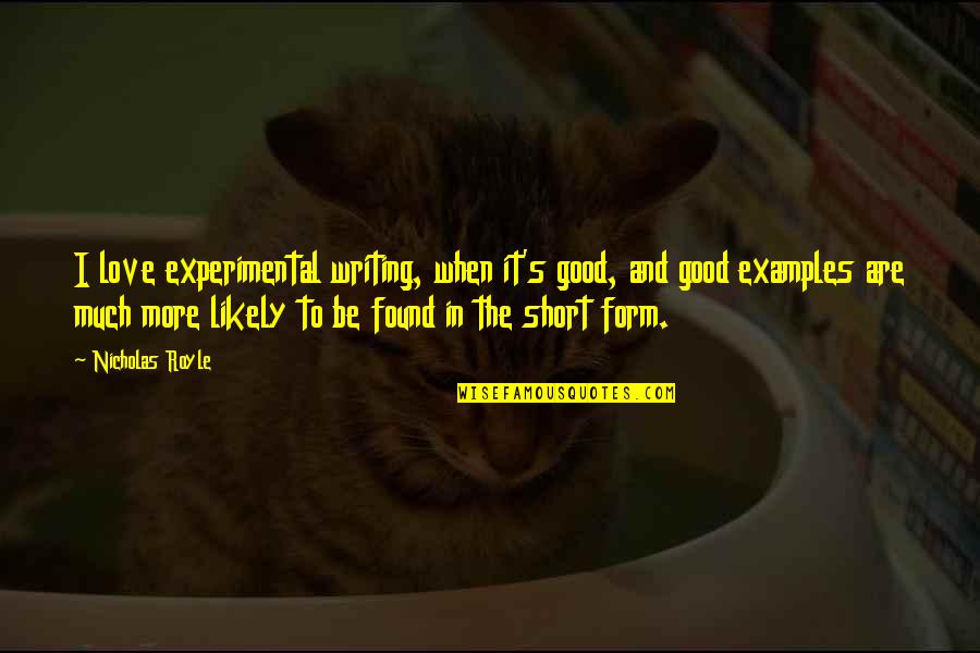 Prossimo Futuro Quotes By Nicholas Royle: I love experimental writing, when it's good, and Prossimo Futuro Quotes By Nicholas Royle: I love experimental writing, when it's good, and