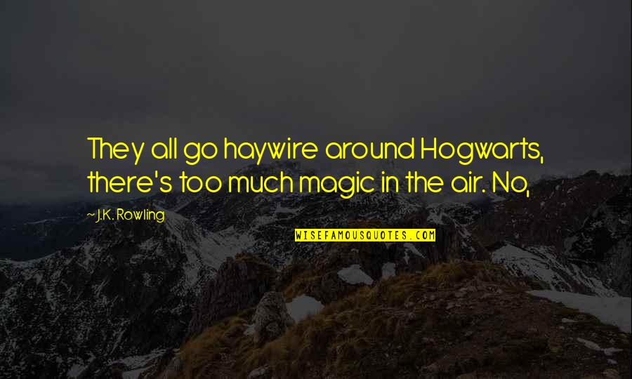 Prostatan Quotes By J.K. Rowling: They all go haywire around Hogwarts, there's too