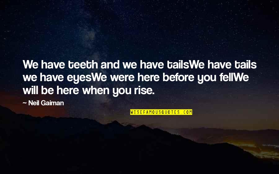 Prostate Before God Quotes By Neil Gaiman: We have teeth and we have tailsWe have Prostate Before God Quotes By Neil Gaiman: We have teeth and we have tailsWe have