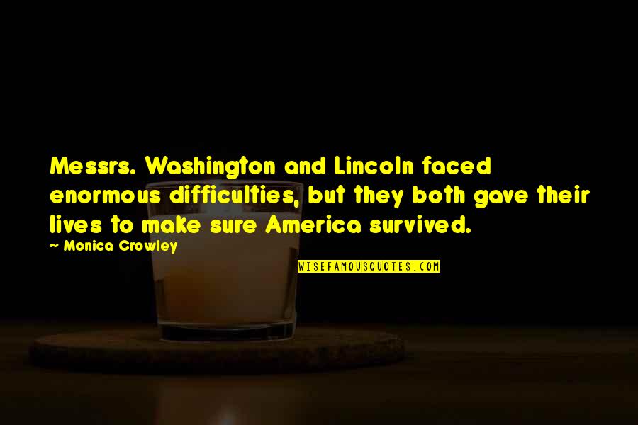 Prostate Cancer Awareness Quotes By Monica Crowley: Messrs. Washington and Lincoln faced enormous difficulties, but