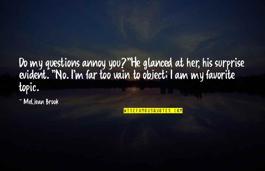 Prostate Cancer Strong Quotes By Meljean Brook: Do my questions annoy you?"He glanced at her,