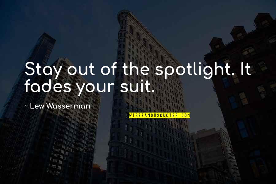 Prostates In Women Quotes By Lew Wasserman: Stay out of the spotlight. It fades your