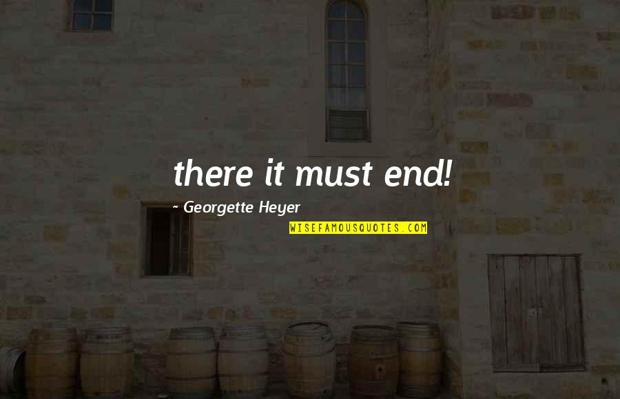 Prostelytize Quotes By Georgette Heyer: there it must end!