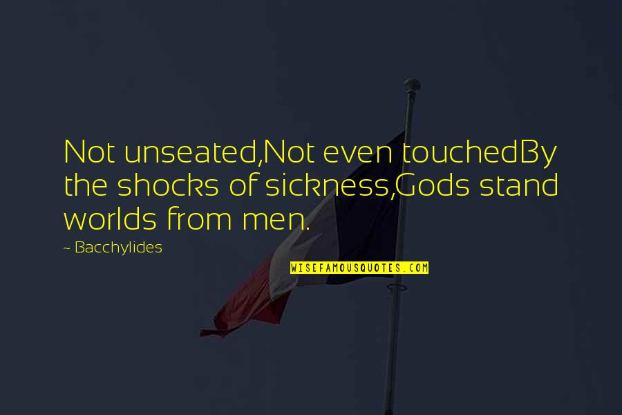 Prosternar Sinonimo Quotes By Bacchylides: Not unseated,Not even touchedBy the shocks of sickness,Gods