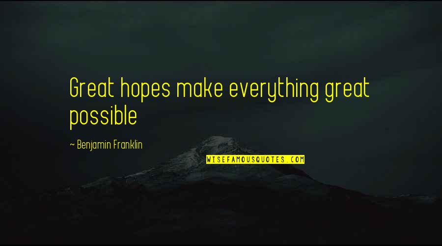 Prosternatie Quotes By Benjamin Franklin: Great hopes make everything great possible