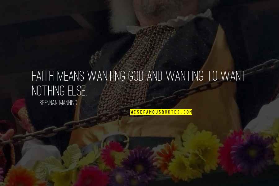 Prosthelytize Quotes By Brennan Manning: Faith means wanting God and wanting to want Prosthelytize Quotes By Brennan Manning: Faith means wanting God and wanting to want