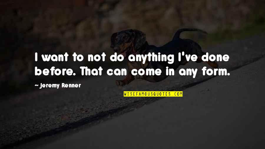 Prosthelytize Quotes By Jeremy Renner: I want to not do anything I've done