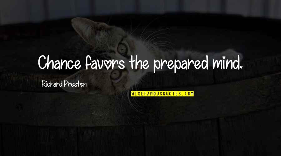 Prosthelytize Quotes By Richard Preston: Chance favors the prepared mind. Prosthelytize Quotes By Richard Preston: Chance favors the prepared mind.