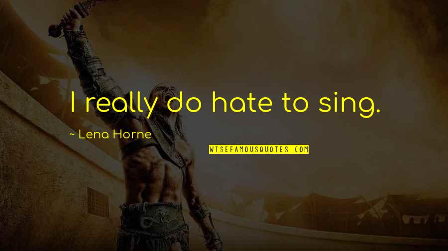 Prostheses Quotes By Lena Horne: I really do hate to sing. Prostheses Quotes By Lena Horne: I really do hate to sing.