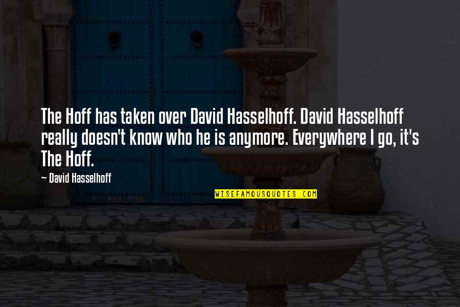 Prosthetic Limbs Quotes By David Hasselhoff: The Hoff has taken over David Hasselhoff. David