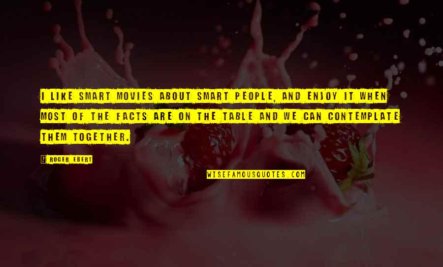 Prosthetic Limbs Quotes By Roger Ebert: I like smart movies about smart people, and