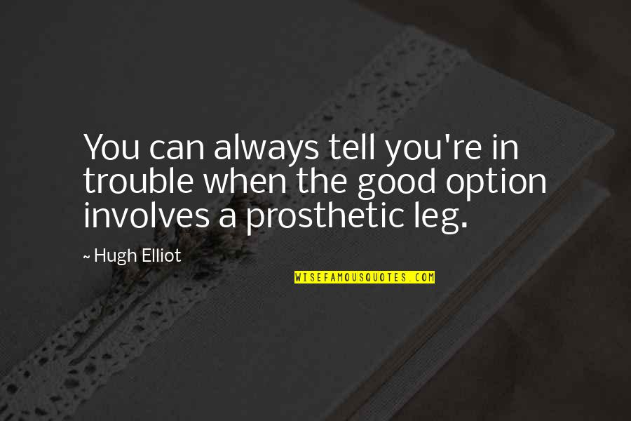 Prosthetic Quotes By Hugh Elliot: You can always tell you're in trouble when