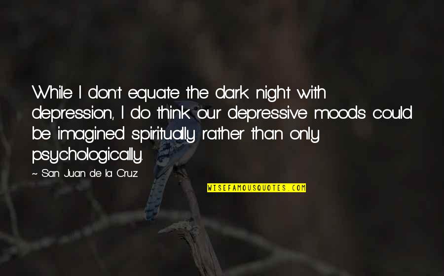 Prostheticized Quotes By San Juan De La Cruz: While I don't equate the dark night with