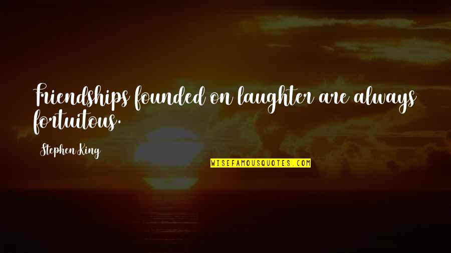 Prostheticized Quotes By Stephen King: Friendships founded on laughter are always fortuitous.