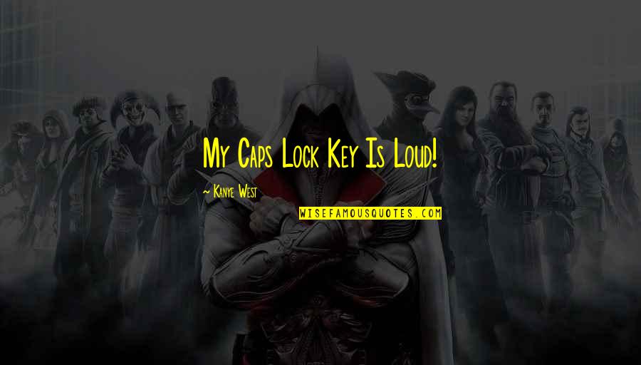 Prosthodontics Quotes By Kanye West: My Caps Lock Key Is Loud!