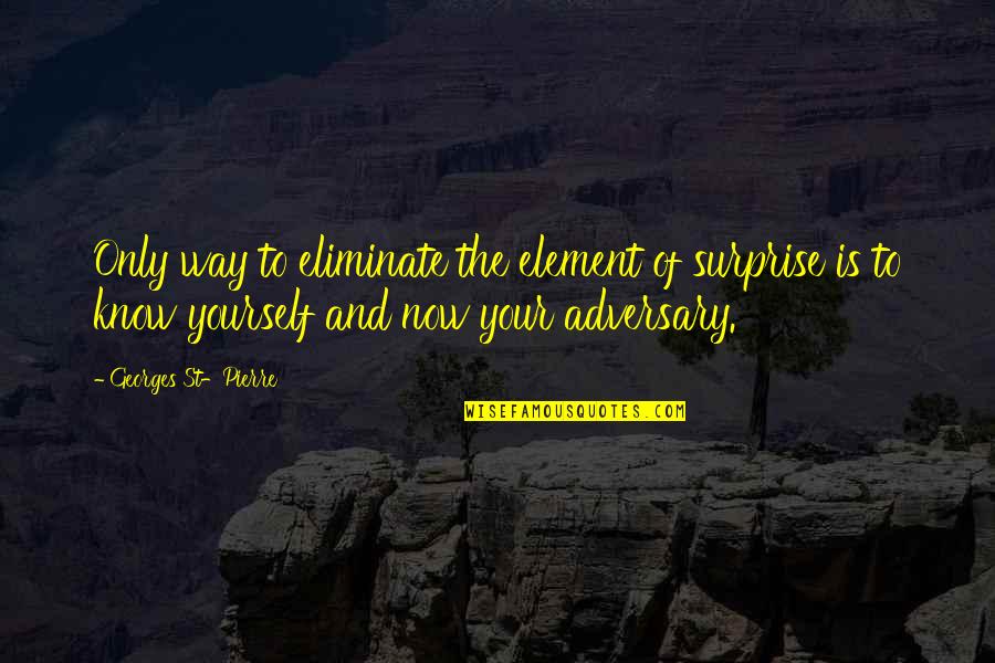 Prostie Dex Quotes By Georges St-Pierre: Only way to eliminate the element of surprise Prostie Dex Quotes By Georges St-Pierre: Only way to eliminate the element of surprise