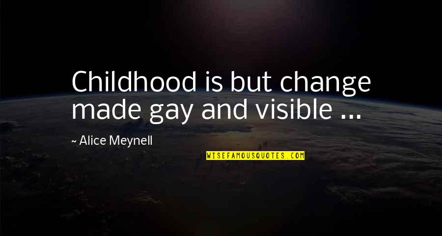 Prostie Mexanizmi Quotes By Alice Meynell: Childhood is but change made gay and visible