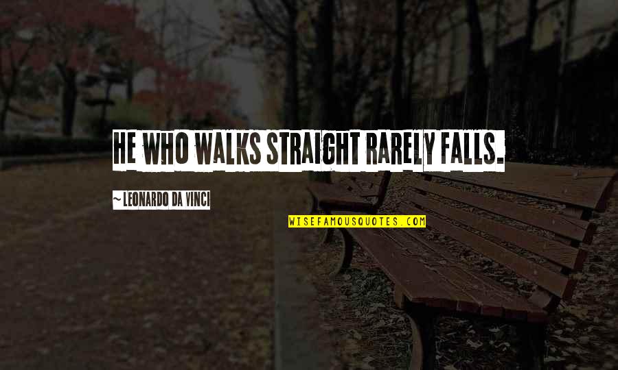 Prostii Pamantului Quotes By Leonardo Da Vinci: He who walks straight rarely falls.
