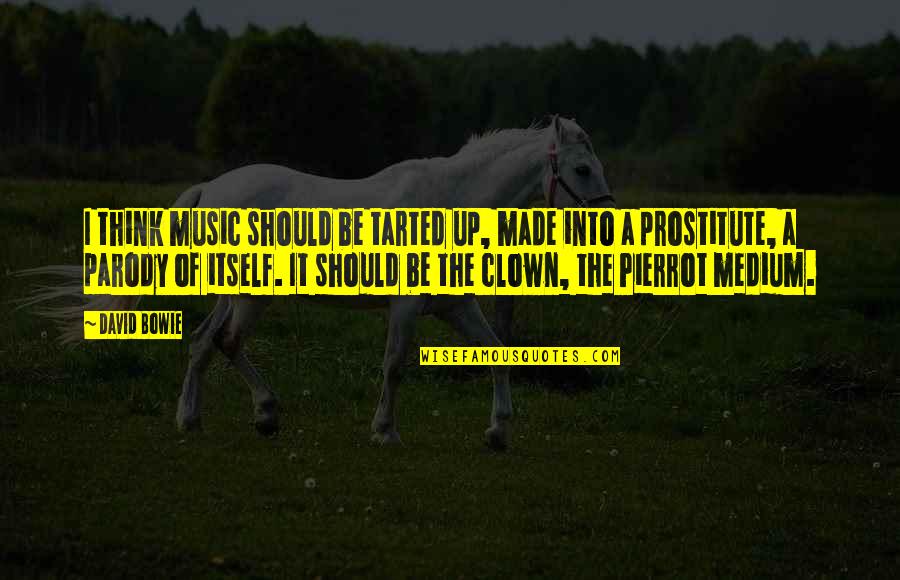 Prostitute Quotes By David Bowie: I think music should be tarted up, made