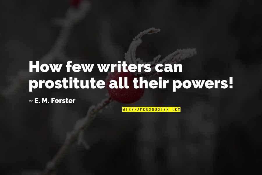 Prostitute Quotes By E. M. Forster: How few writers can prostitute all their powers!