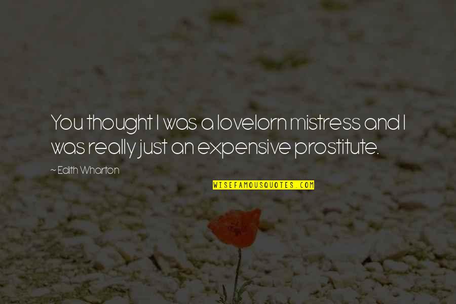Prostitute Quotes By Edith Wharton: You thought I was a lovelorn mistress and