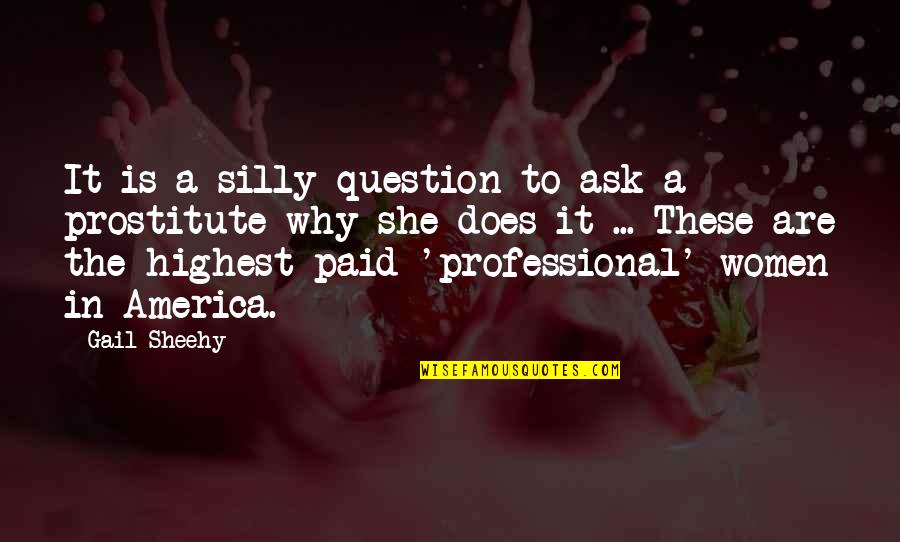 Prostitute Quotes By Gail Sheehy: It is a silly question to ask a