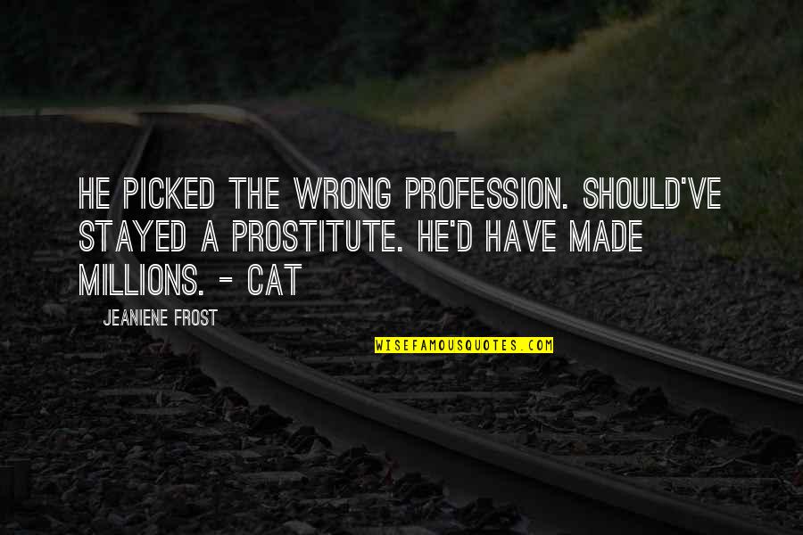 Prostitute Quotes By Jeaniene Frost: He picked the wrong profession. Should've stayed a