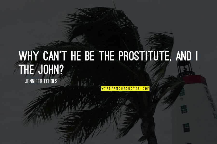 Prostitute Quotes By Jennifer Echols: Why can't he be the prostitute, and I