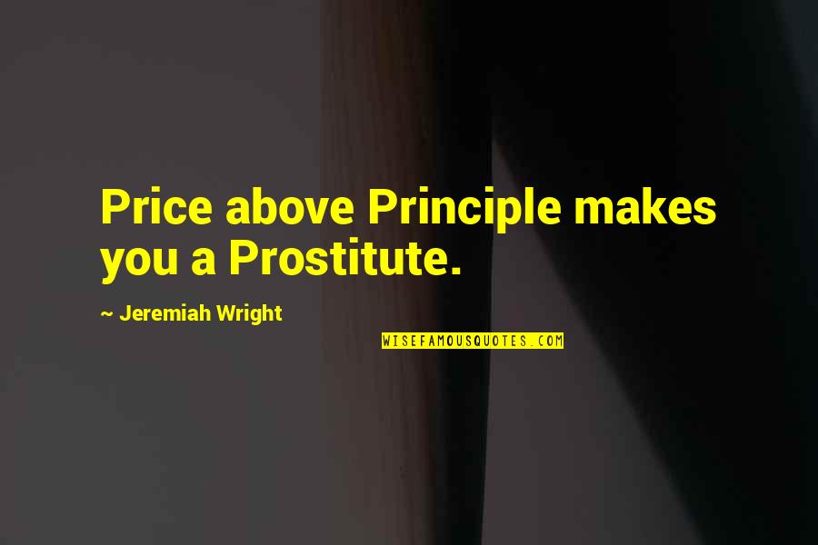 Prostitute Quotes By Jeremiah Wright: Price above Principle makes you a Prostitute.