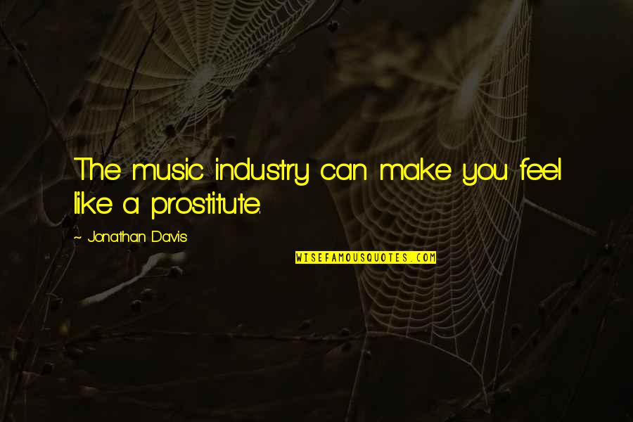 Prostitute Quotes By Jonathan Davis: The music industry can make you feel like