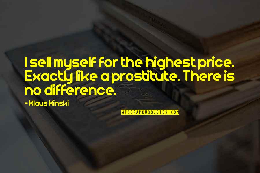 Prostitute Quotes By Klaus Kinski: I sell myself for the highest price. Exactly