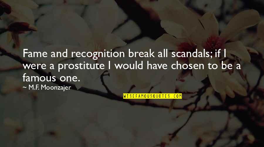 Prostitute Quotes By M.F. Moonzajer: Fame and recognition break all scandals; if I