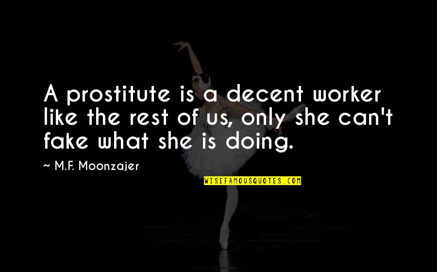 Prostitute Quotes By M.F. Moonzajer: A prostitute is a decent worker like the