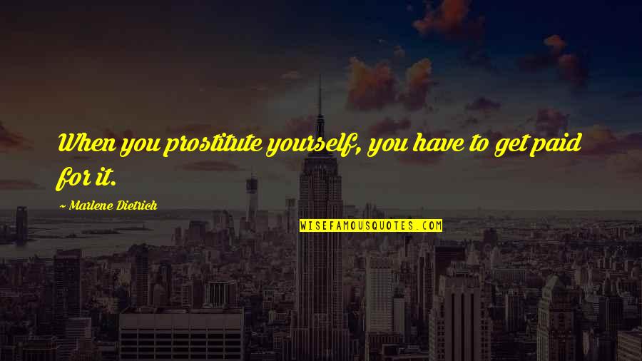 Prostitute Quotes By Marlene Dietrich: When you prostitute yourself, you have to get