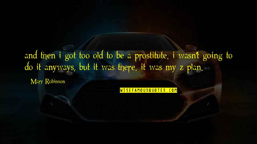 Prostitute Quotes By Mary Robinson: and then i got too old to be